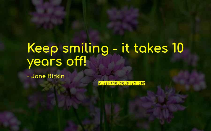 Yanovich Tennis Quotes By Jane Birkin: Keep smiling - it takes 10 years off!