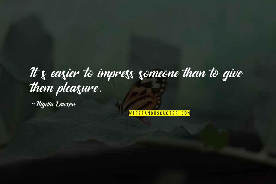 Yanowitz Rochester Quotes By Nigella Lawson: It s easier to impress someone than to