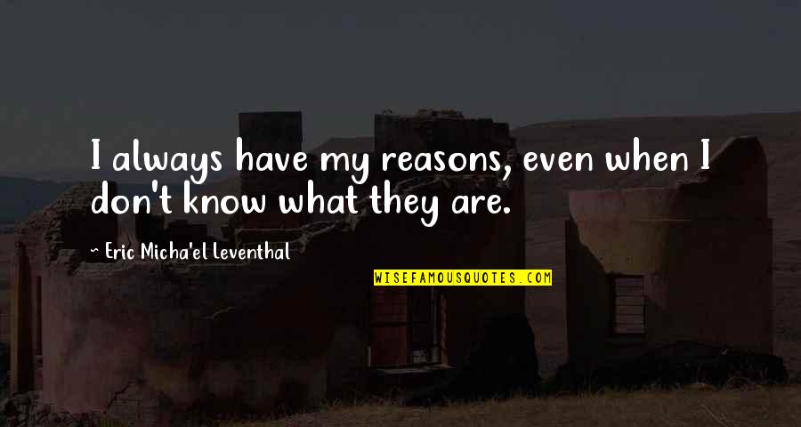 Yaphank Ny Quotes By Eric Micha'el Leventhal: I always have my reasons, even when I