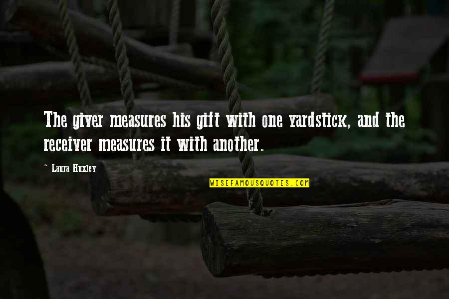 Yardsticks Quotes By Laura Huxley: The giver measures his gift with one yardstick,