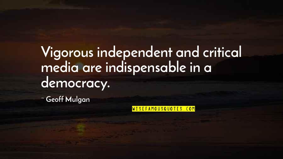 Yashimabet Quotes By Geoff Mulgan: Vigorous independent and critical media are indispensable in