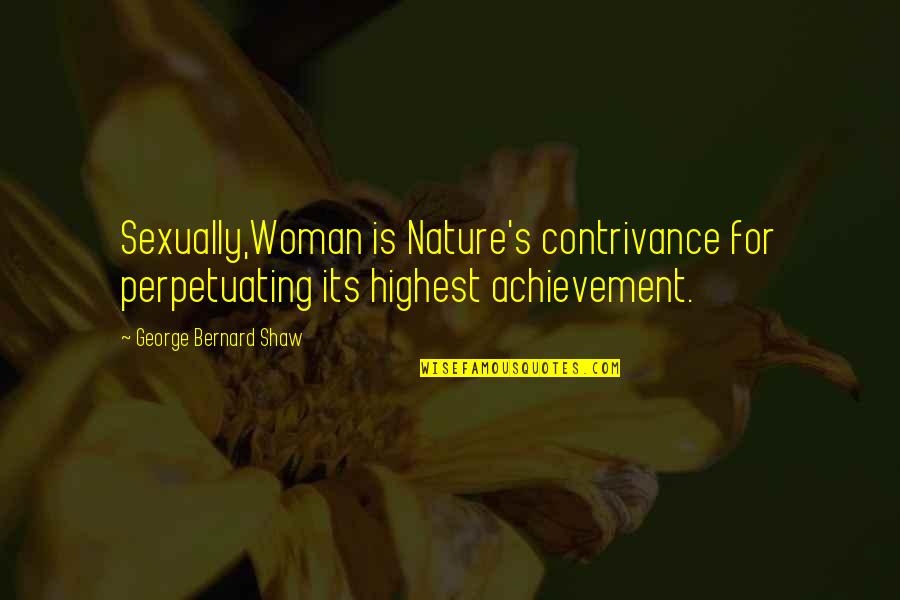 Yashvardhan Raichand Quotes By George Bernard Shaw: Sexually,Woman is Nature's contrivance for perpetuating its highest