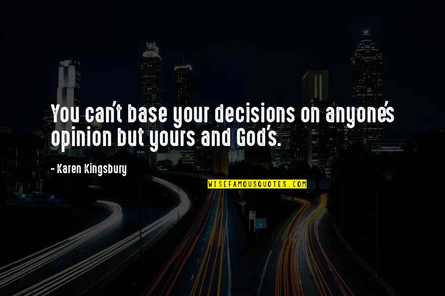 Yashvardhan Raichand Quotes By Karen Kingsbury: You can't base your decisions on anyone's opinion