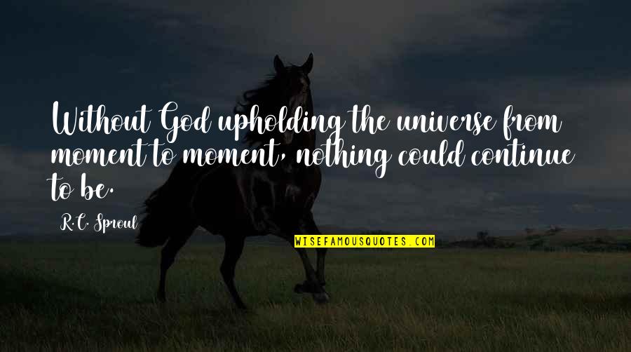 Yasin Abu Bakr Quotes By R.C. Sproul: Without God upholding the universe from moment to