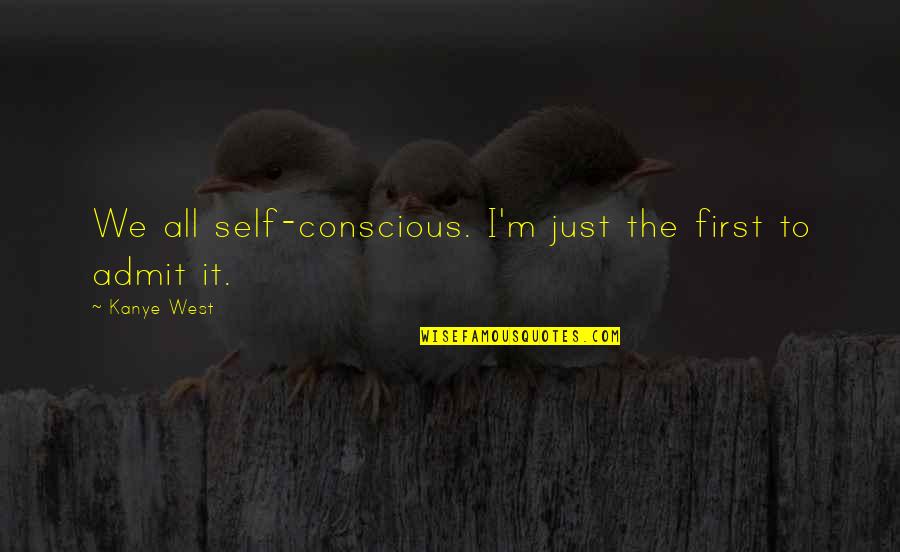 Yaslanmak Quotes By Kanye West: We all self-conscious. I'm just the first to