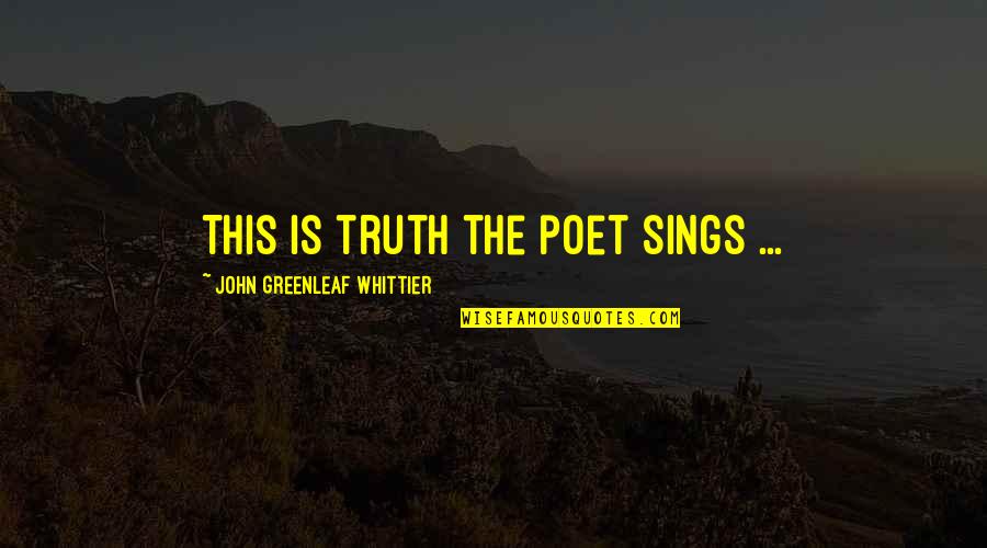 Yassuh Massa Quotes By John Greenleaf Whittier: This is truth the poet sings ...