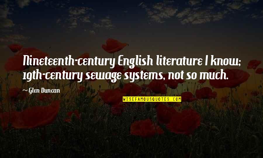 Yasuchika Haninozuka Quotes By Glen Duncan: Nineteenth-century English literature I know; 19th-century sewage systems,