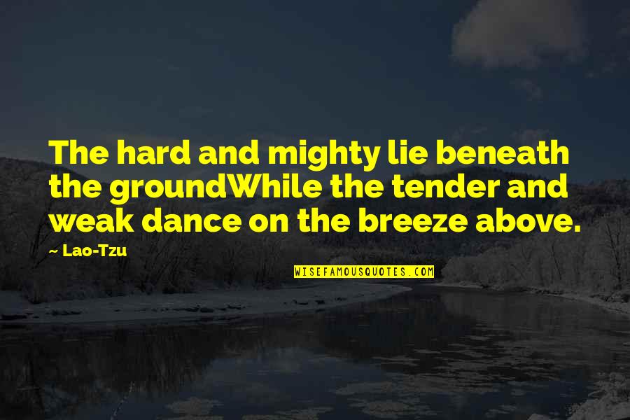 Yataaa Quotes By Lao-Tzu: The hard and mighty lie beneath the groundWhile