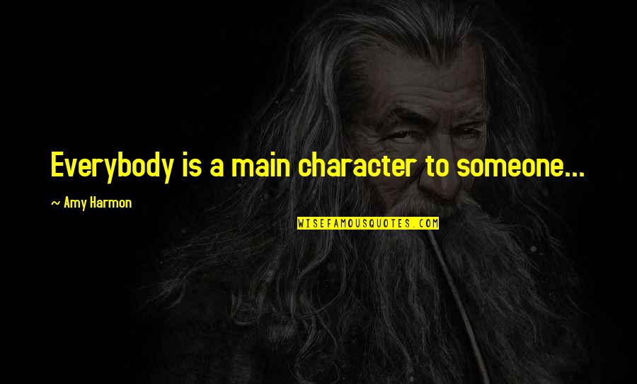 Yaveri Atat Rk Quotes By Amy Harmon: Everybody is a main character to someone...