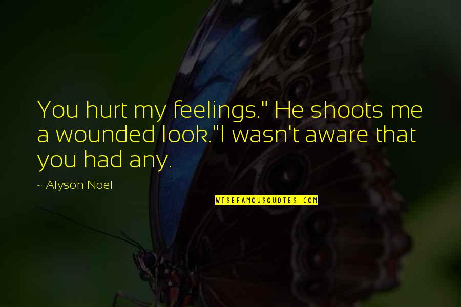 Yazdani Md Quotes By Alyson Noel: You hurt my feelings." He shoots me a