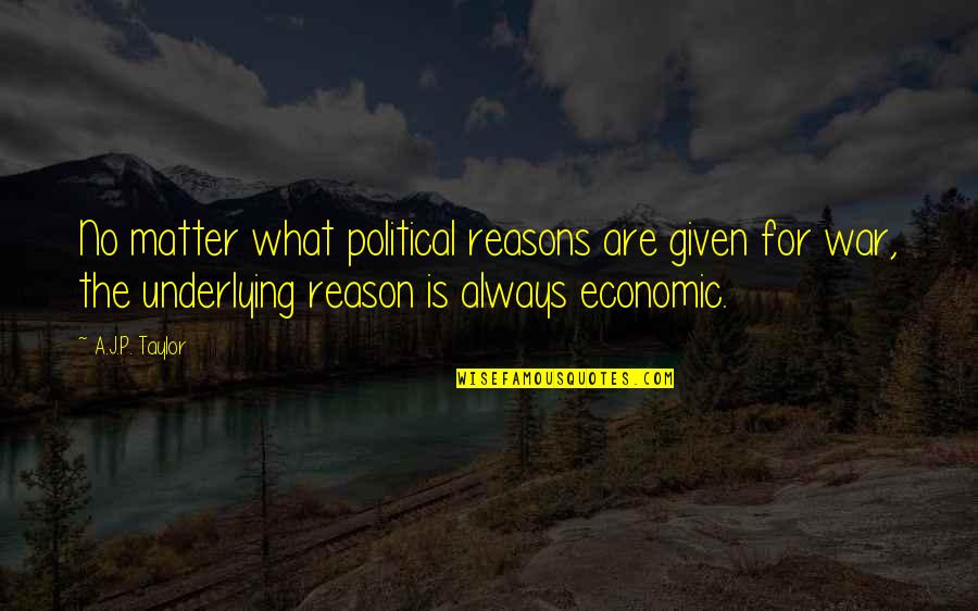 Yazzed Quotes By A.J.P. Taylor: No matter what political reasons are given for