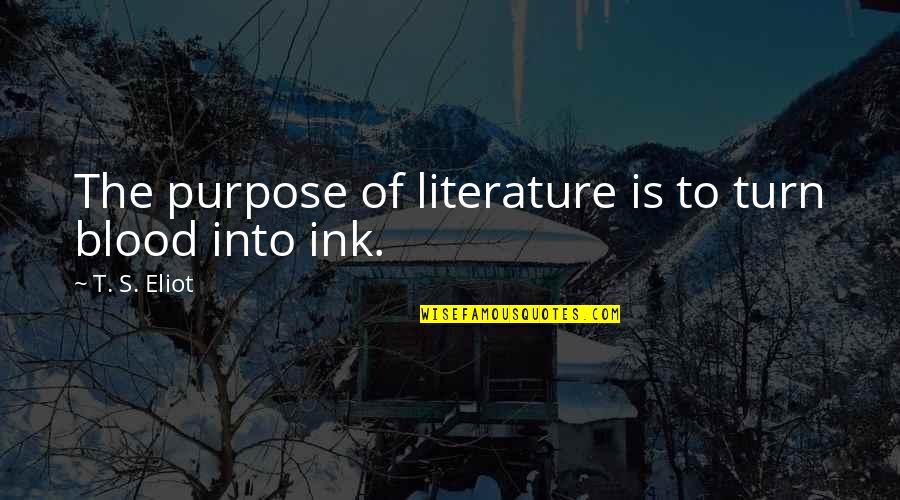 Yazzeus Quotes By T. S. Eliot: The purpose of literature is to turn blood