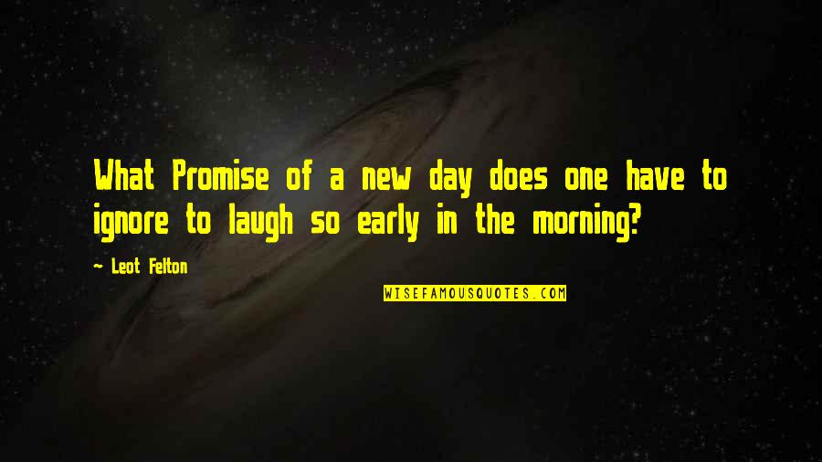 Ychlindria Dolce Quotes By Leot Felton: What Promise of a new day does one