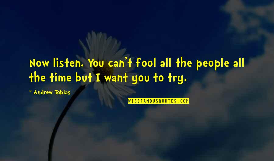 Ycia Yuba Quotes By Andrew Tobias: Now listen. You can't fool all the people