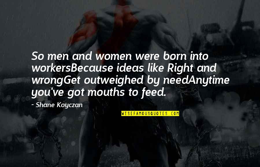 Yeaaaah Boyyy Quotes By Shane Koyczan: So men and women were born into workersBecause