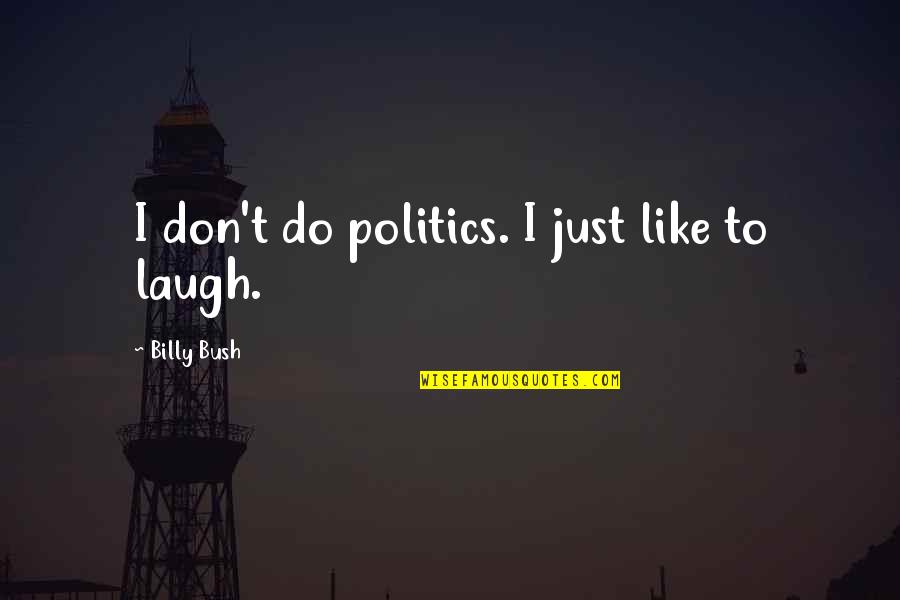 Yearick Center Quotes By Billy Bush: I don't do politics. I just like to