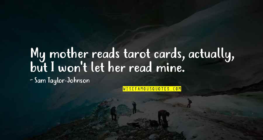 Yearick Center Quotes By Sam Taylor-Johnson: My mother reads tarot cards, actually, but I