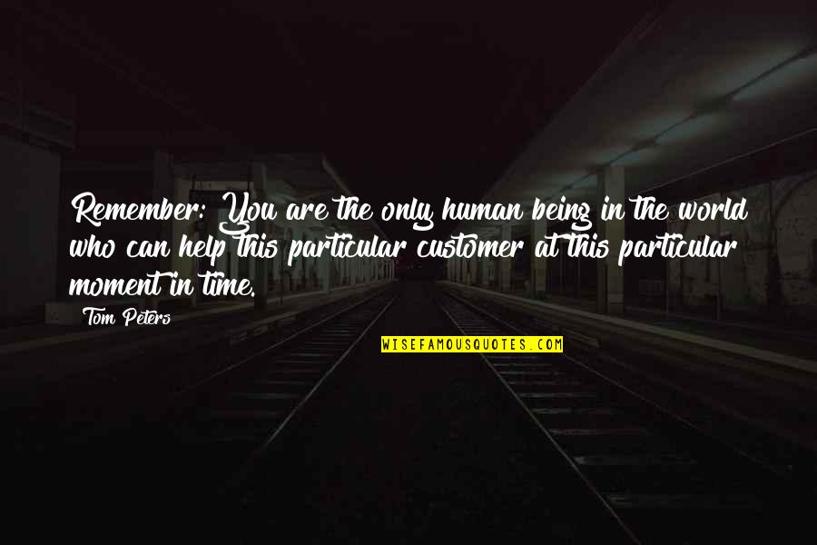 Yearick Center Quotes By Tom Peters: Remember: You are the only human being in