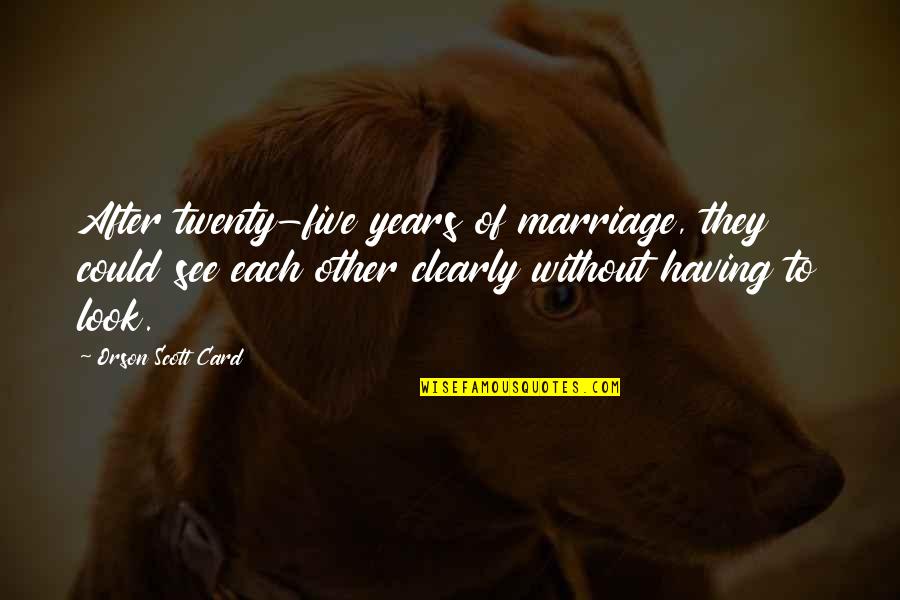 Years Of Marriage Quotes By Orson Scott Card: After twenty-five years of marriage, they could see