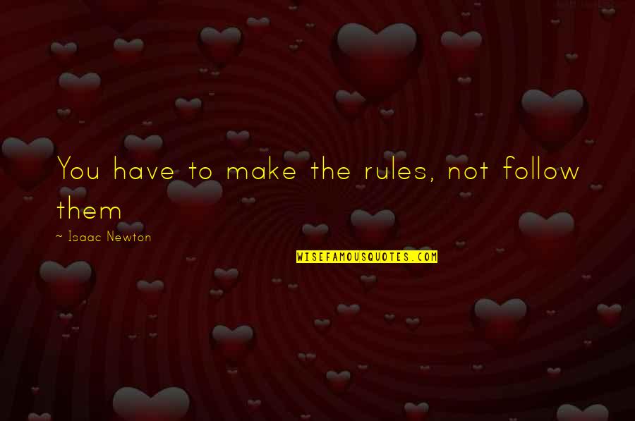 Yebhi Quotes By Isaac Newton: You have to make the rules, not follow