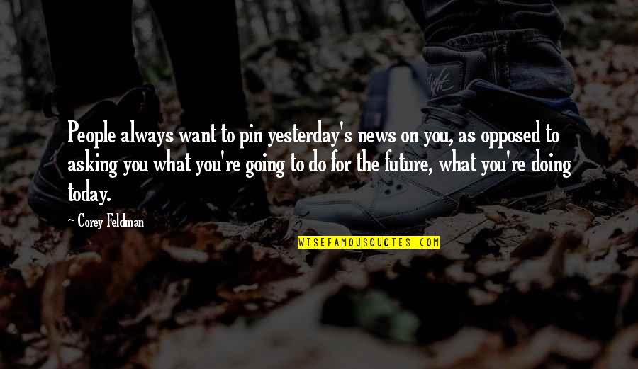 Yeboah Law Quotes By Corey Feldman: People always want to pin yesterday's news on