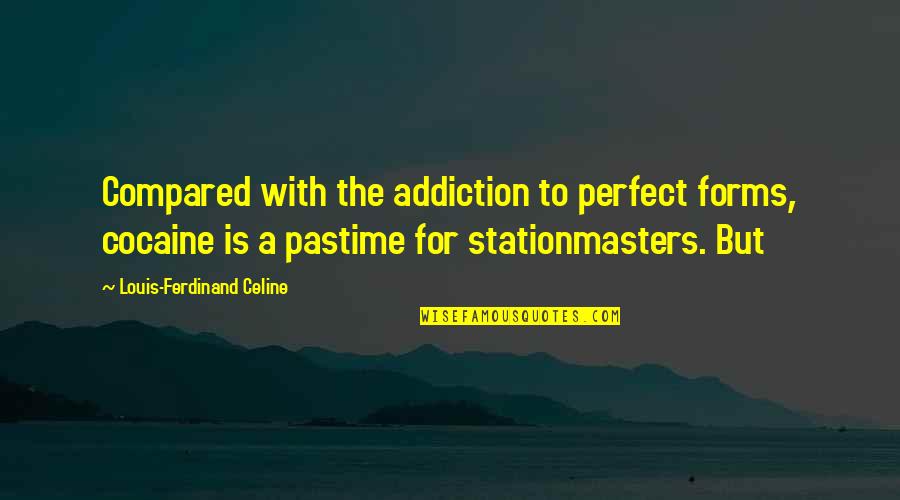 Yekta Supermarket Quotes By Louis-Ferdinand Celine: Compared with the addiction to perfect forms, cocaine