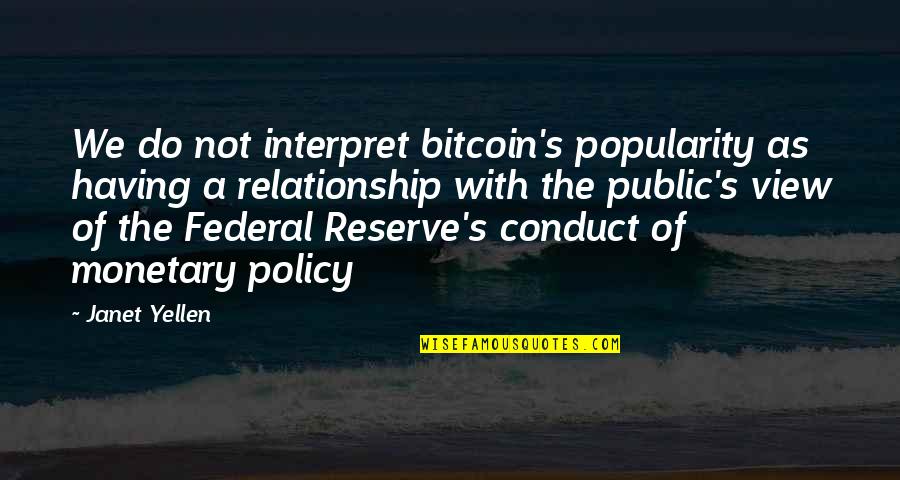 Yellen Federal Reserve Quotes By Janet Yellen: We do not interpret bitcoin's popularity as having