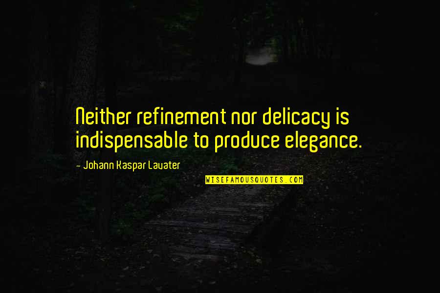 Yellen Federal Reserve Quotes By Johann Kaspar Lavater: Neither refinement nor delicacy is indispensable to produce