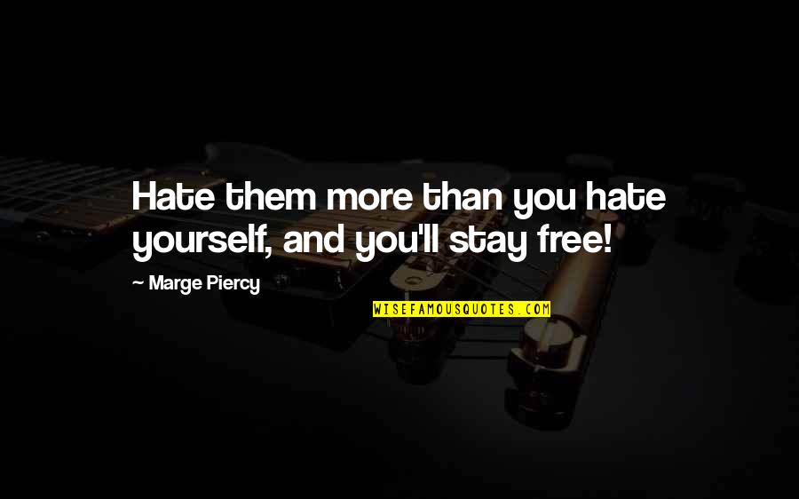 Yellers Quotes By Marge Piercy: Hate them more than you hate yourself, and