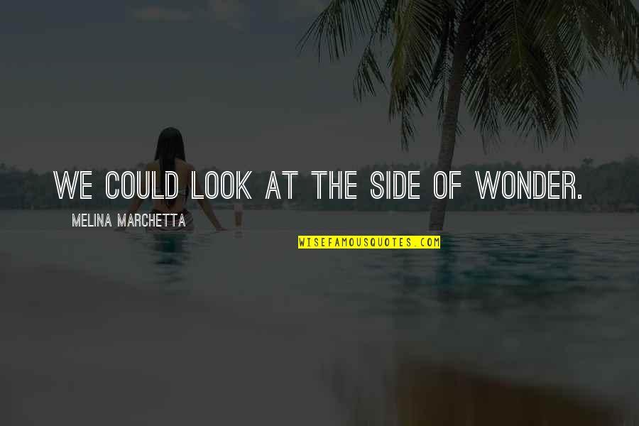 Yellow Subterfuge Quotes By Melina Marchetta: We could look at the side of wonder.