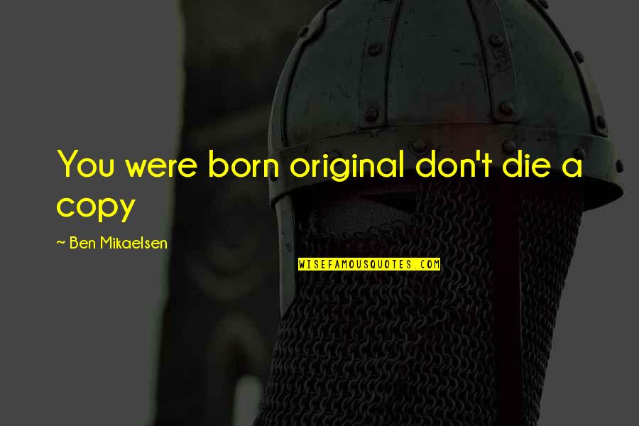 Yemen's Quotes By Ben Mikaelsen: You were born original don't die a copy