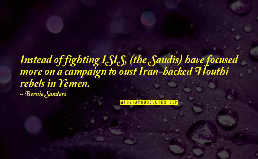 Yemen's Quotes By Bernie Sanders: Instead of fighting ISIS, (the Saudis) have focused