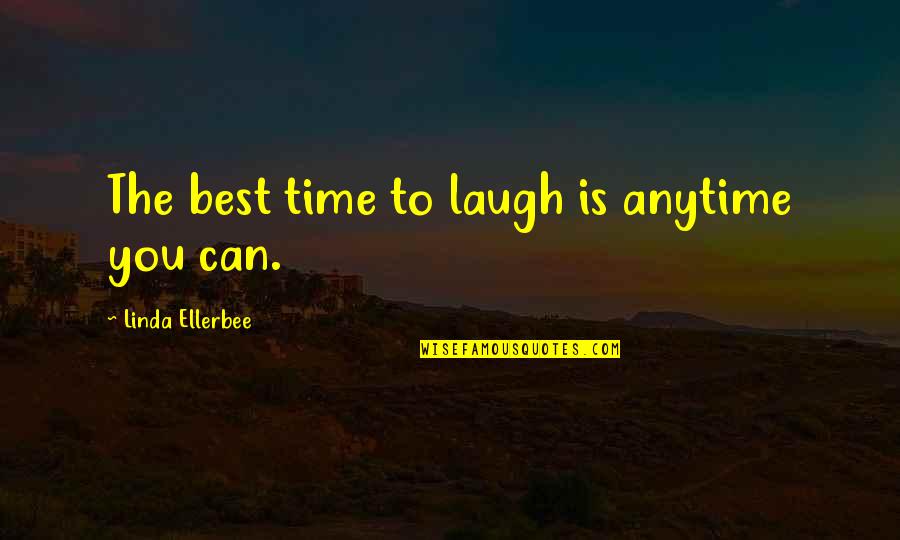 Yendri Sanchez Quotes By Linda Ellerbee: The best time to laugh is anytime you