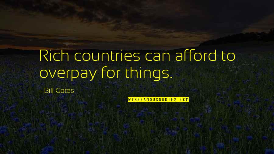 Yenidena Quotes By Bill Gates: Rich countries can afford to overpay for things.