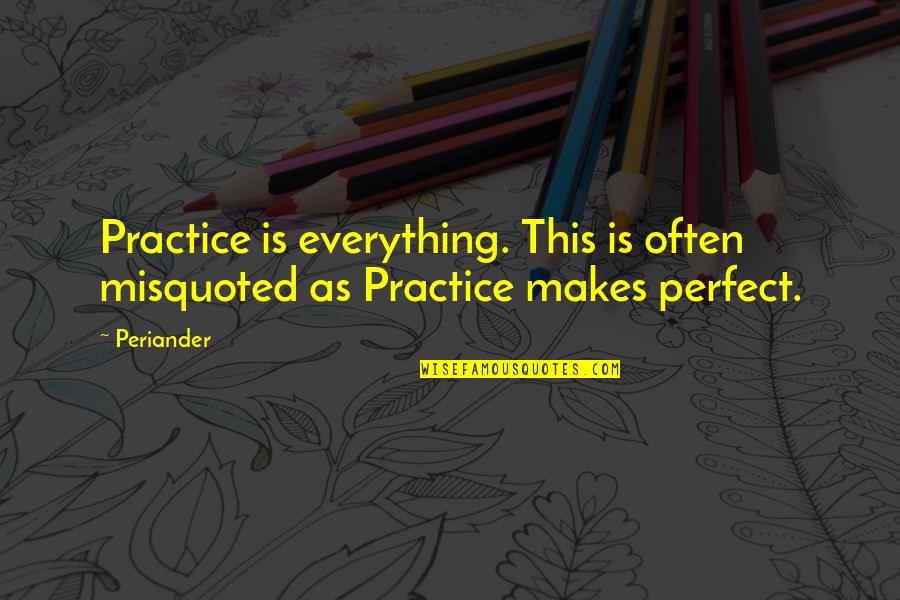 Yentas From Goldbergs Quotes By Periander: Practice is everything. This is often misquoted as