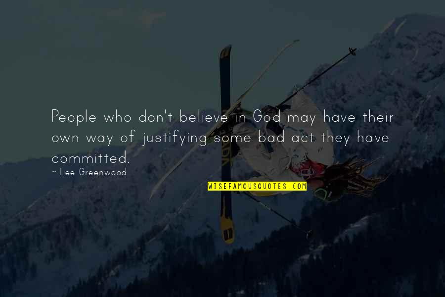 Yes I Am Very Bad Quotes By Lee Greenwood: People who don't believe in God may have