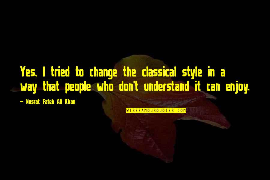 Yes I Can Change Quotes By Nusrat Fateh Ali Khan: Yes, I tried to change the classical style