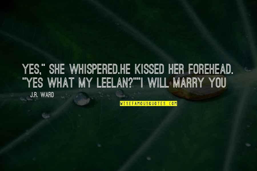 Yes I Will Marry You Quotes By J.R. Ward: Yes," she whispered.He kissed her forehead. "yes what