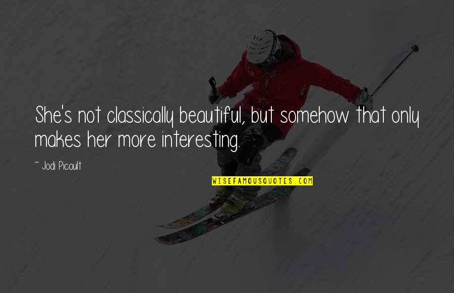 Yes She Is Beautiful Quotes By Jodi Picoult: She's not classically beautiful, but somehow that only