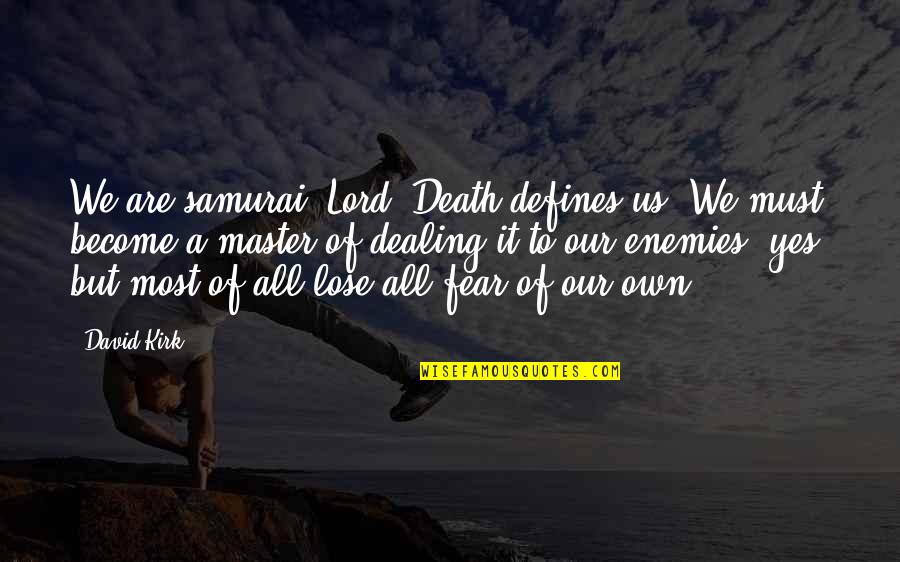 Yes To All Quotes By David Kirk: We are samurai, Lord. Death defines us. We