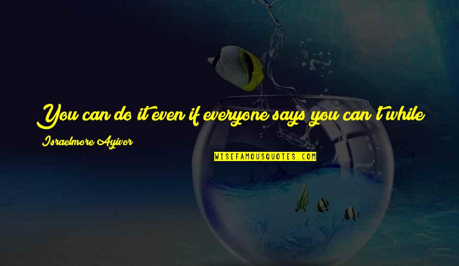 Yes We Can Do Quotes By Israelmore Ayivor: You can do it even if everyone says