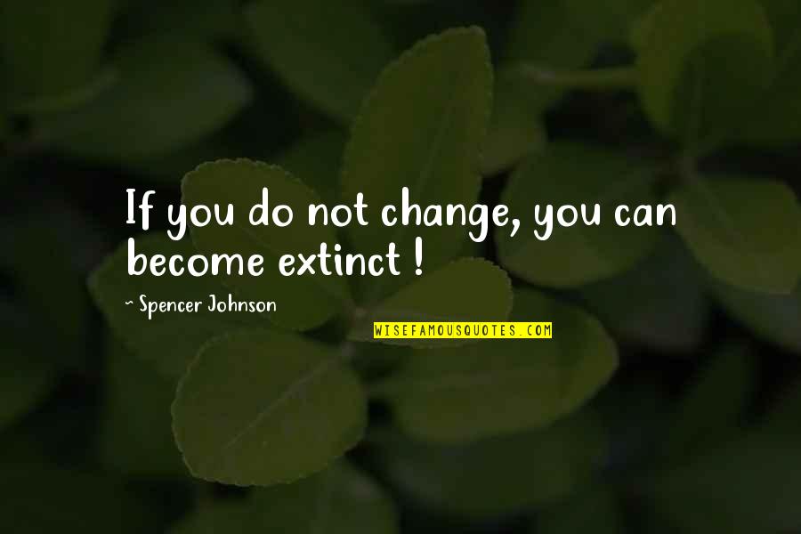 Yes We Can Do Quotes By Spencer Johnson: If you do not change, you can become