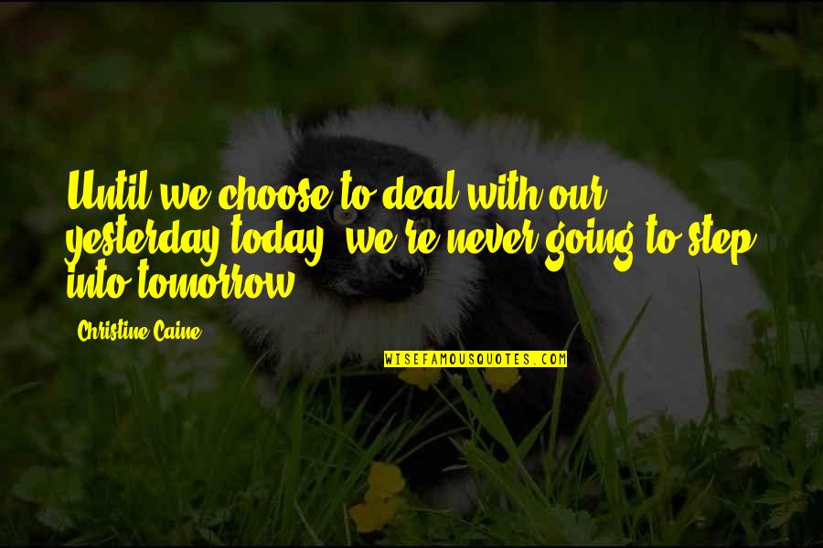 Yesterday Today Tomorrow Quotes By Christine Caine: Until we choose to deal with our yesterday