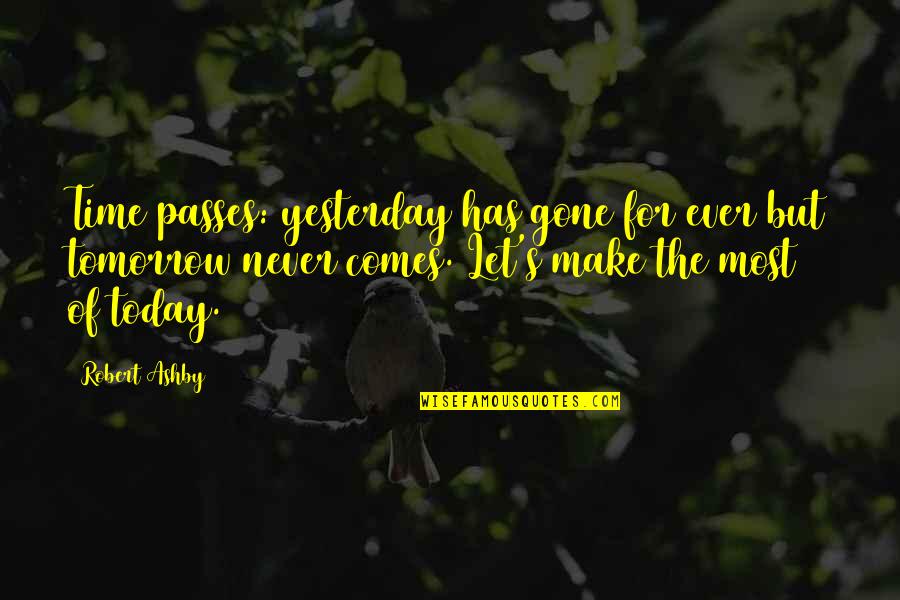 Yesterday Today Tomorrow Quotes By Robert Ashby: Time passes: yesterday has gone for ever but