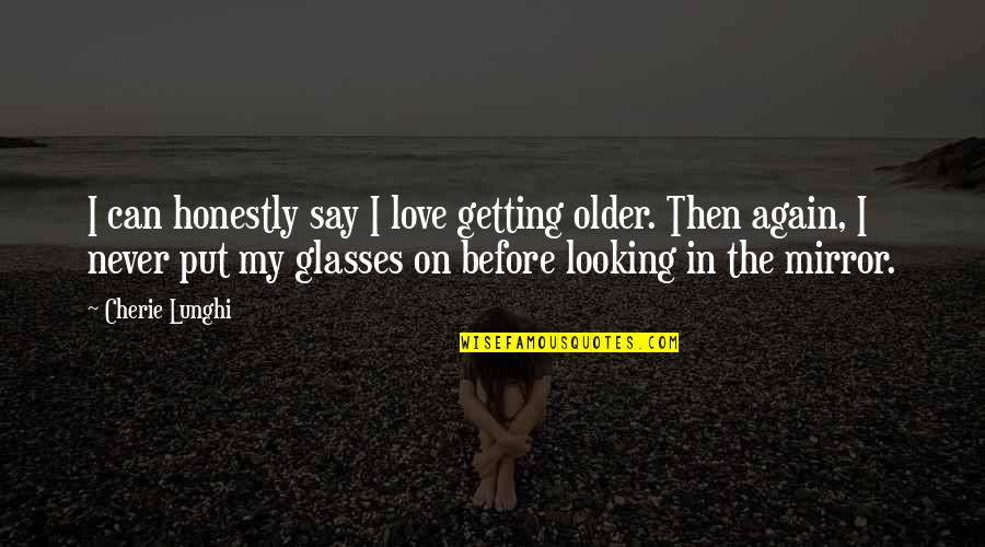 Yetta Gibson Quotes By Cherie Lunghi: I can honestly say I love getting older.