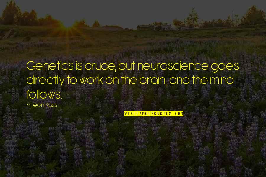 Yewden Quotes By Leon Kass: Genetics is crude, but neuroscience goes directly to