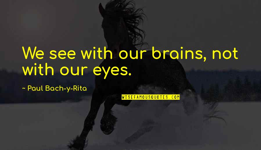 Y'goin Quotes By Paul Bach-y-Rita: We see with our brains, not with our