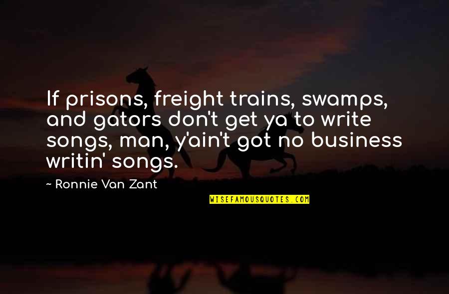 Y'goin Quotes By Ronnie Van Zant: If prisons, freight trains, swamps, and gators don't