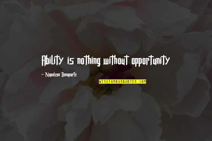 Yiannaki Quotes By Napoleon Bonaparte: Ability is nothing without opportunity