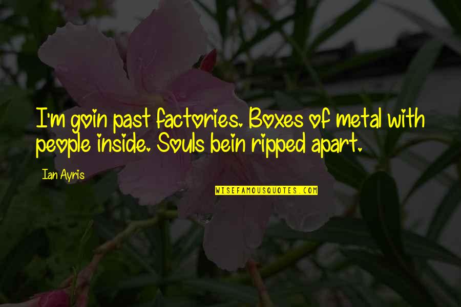 Yiddish Funeral Quotes By Ian Ayris: I'm goin past factories. Boxes of metal with